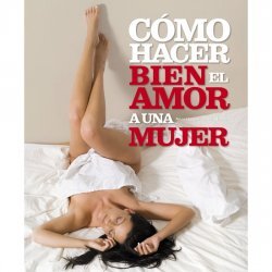 Libro Cómo hacer bien el amor a una mujer